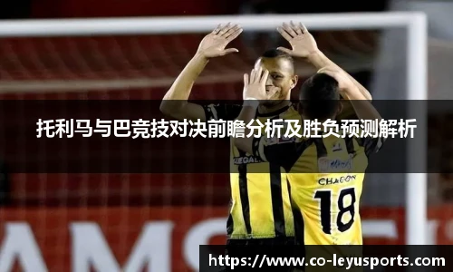 托利马与巴竞技对决前瞻分析及胜负预测解析